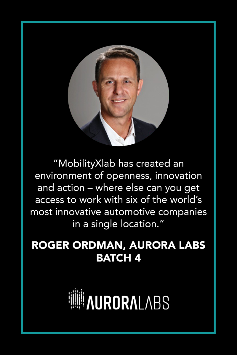 “MobilityXlab has created an environment of openness, innovation and action – where else can you get access to work with six of the world’s most innovative automotive companies in a single location.” Roger Ordman, Aurora Labs, part of batch 4